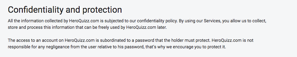 Så här står det bland annat: "All the information collected by HeroQuizz.com is subjected to our confidentiality policy. By using our Services, you allow us to collect, store and process this information that can be freely used by HeroQuizz.com later.”